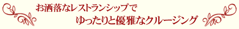 お洒落なレストランシップでゆったりと優雅なクルージング